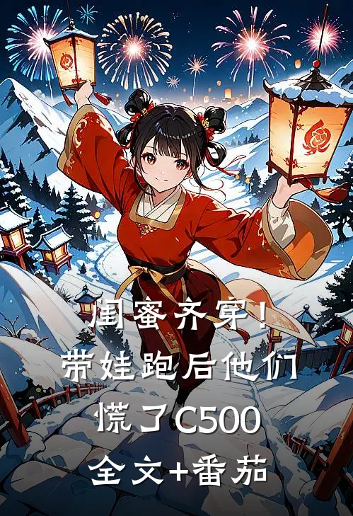 闺蜜齐穿！带娃跑后他们慌了C500全文+番茄