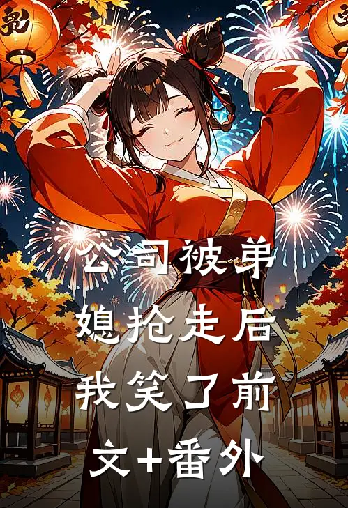 公司被弟媳抢走后，我笑了前文+番外