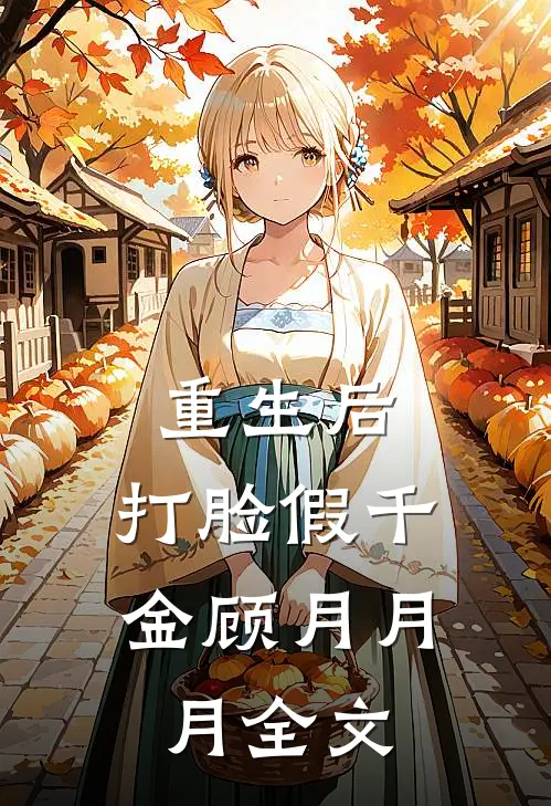 重生后，打脸假千金顾月月月全文