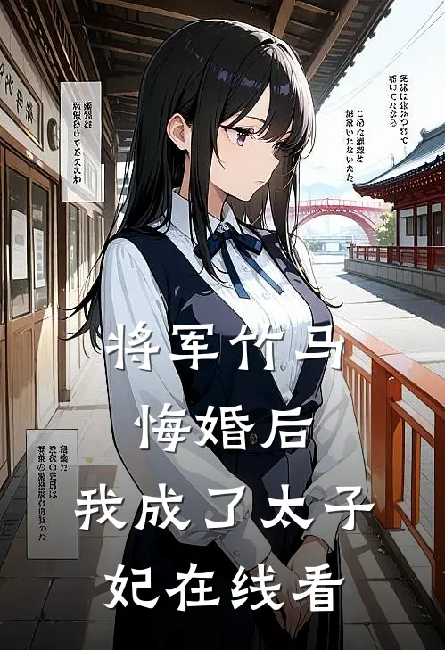 将军竹马悔婚后，我成了太子妃在线看