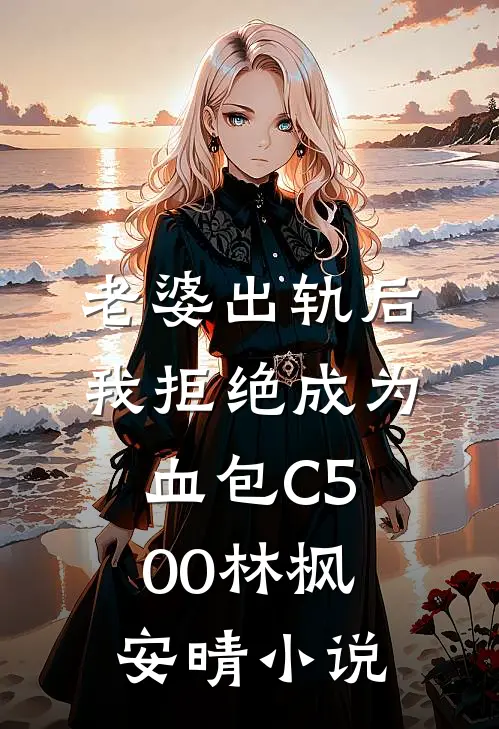 老婆出轨后我拒绝成为血包C500林枫安晴小说