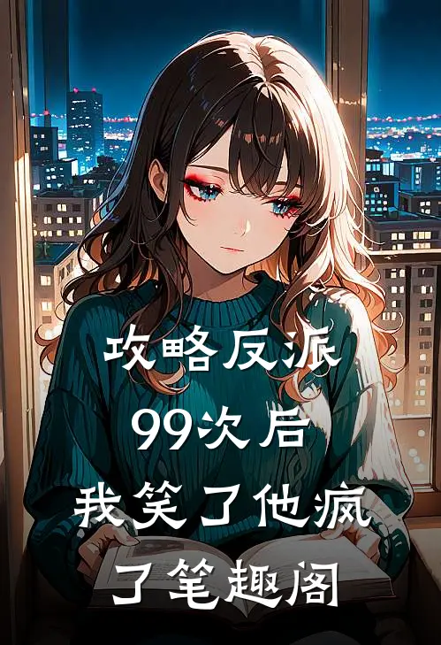 攻略反派99次后，我笑了他疯了笔趣阁