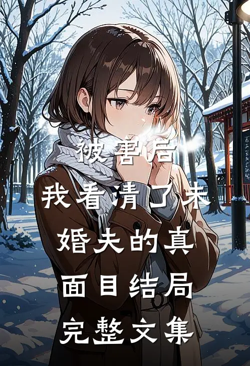 被害后,我看清了未婚夫的真面目结局完整文集