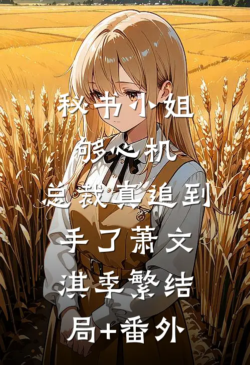 秘书小姐够心机，总裁真追到手了萧文淇季繁结局+番外