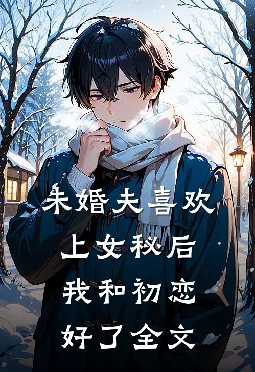 未婚夫喜欢上女秘后，我和初恋好了全文
