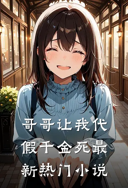哥哥让我代假千金死最新热门小说