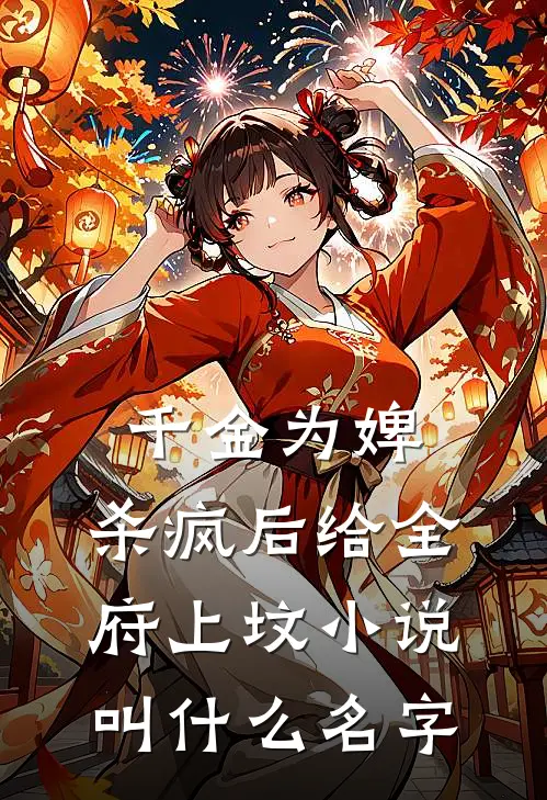 千金为婢，杀疯后给全府上坟小说叫什么名字