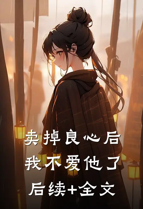 卖掉良心后，我不爱他了后续+全文