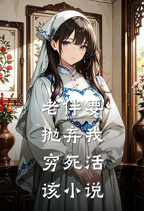 老伴要抛弃我，穷死活该小说