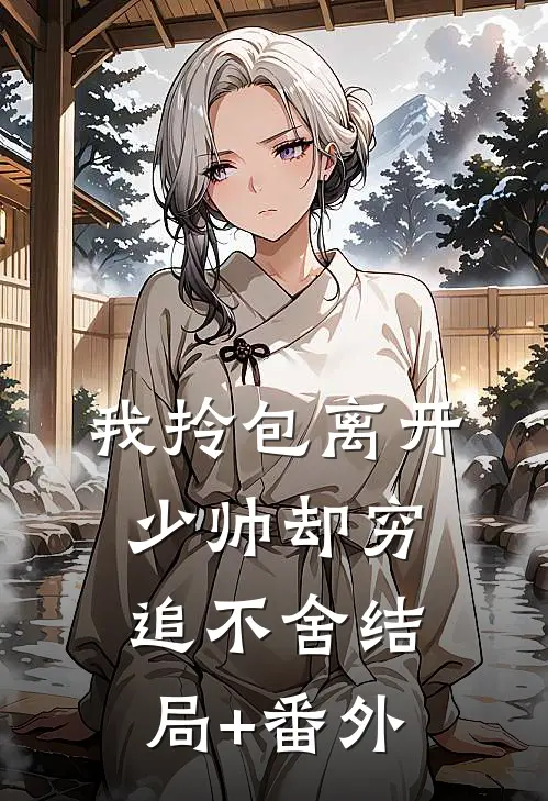 我拎包离开，少帅却穷追不舍结局+番外