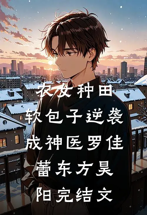 农女种田：软包子逆袭成神医罗佳蕾东方昊阳完结文