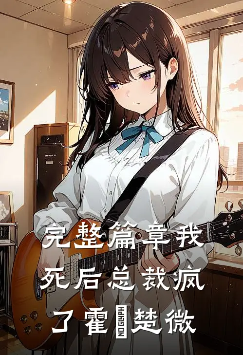 完整篇章我死后总裁疯了霍珽楚微