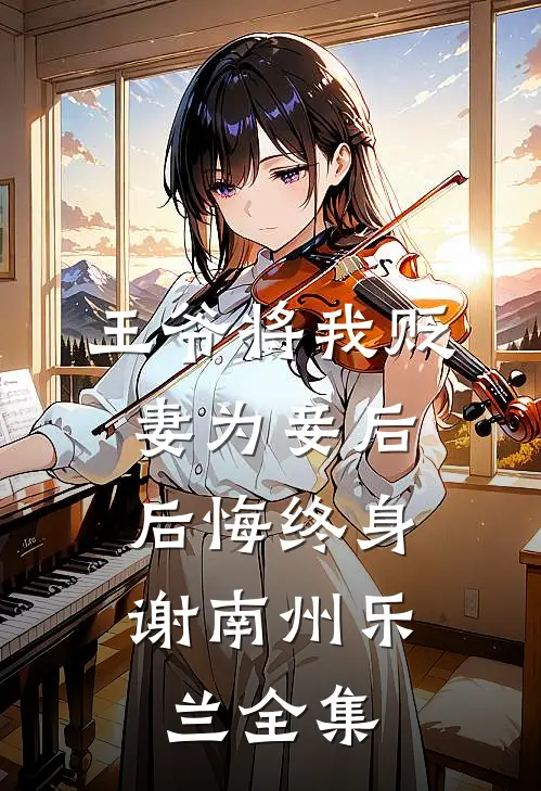 王爷将我贬妻为妾后，后悔终身谢南州乐兰 全集
