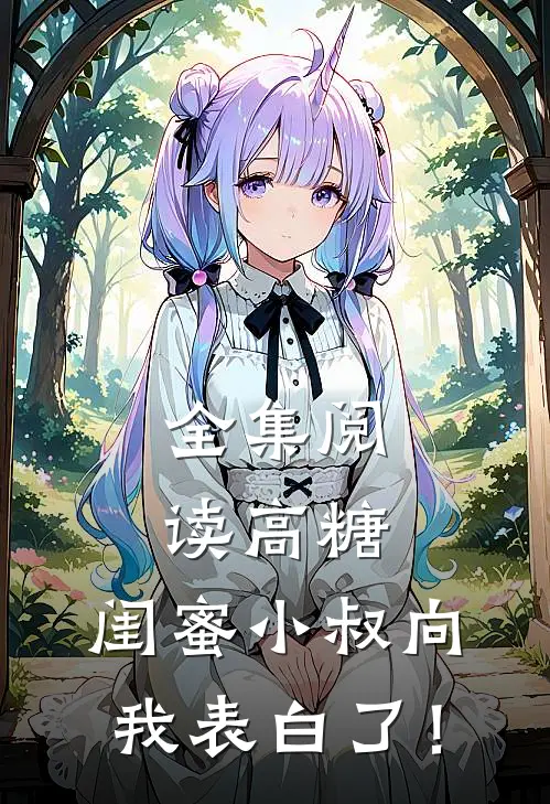 全集阅读高糖：闺蜜小叔向我表白了！