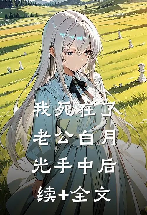 我死在了老公白月光手中后续+全文