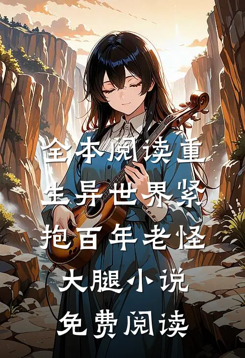 全本阅读重生异世界紧抱百年老怪大腿小说免费阅读