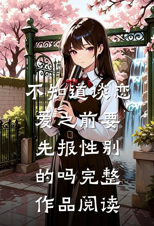 不知道谈恋爱之前要先报性别的吗完整作品阅读