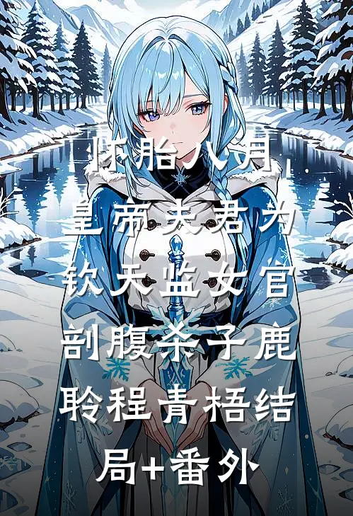 怀胎八月，皇帝夫君为钦天监女官剖腹杀子鹿聆程青梧结局+番外