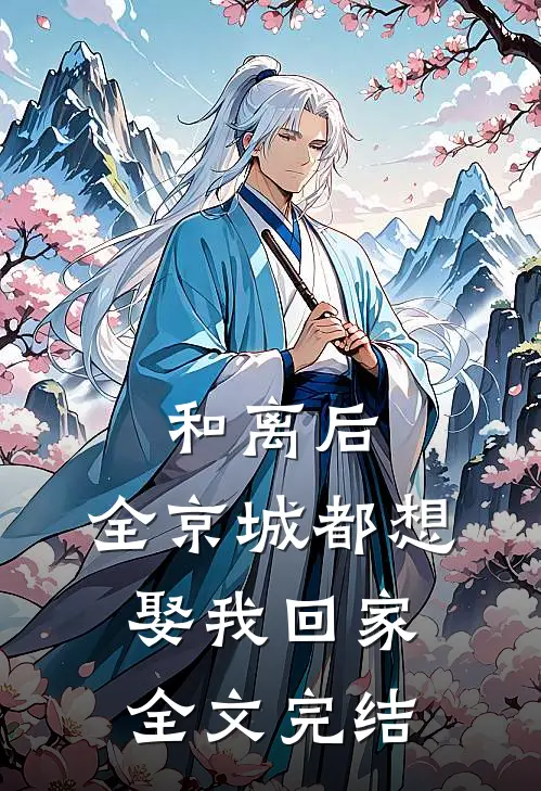 和离后，全京城都想娶我回家全文完结