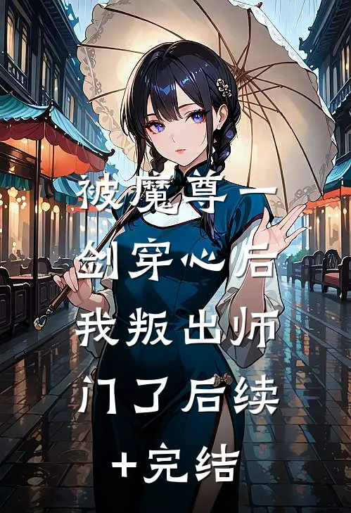 被魔尊一剑穿心后，我叛出师门了后续+完结
