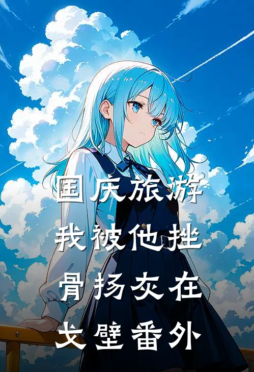 国庆旅游，我被他挫骨扬灰在戈壁 番外
