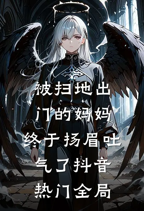 被扫地出门的妈妈，终于扬眉吐气了抖音热门全局