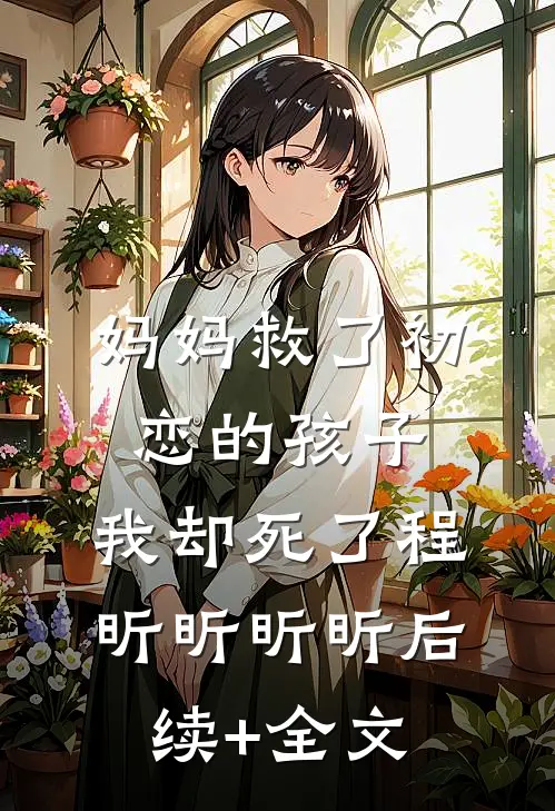 妈妈救了初恋的孩子，我却死了程昕昕昕昕后续+全文