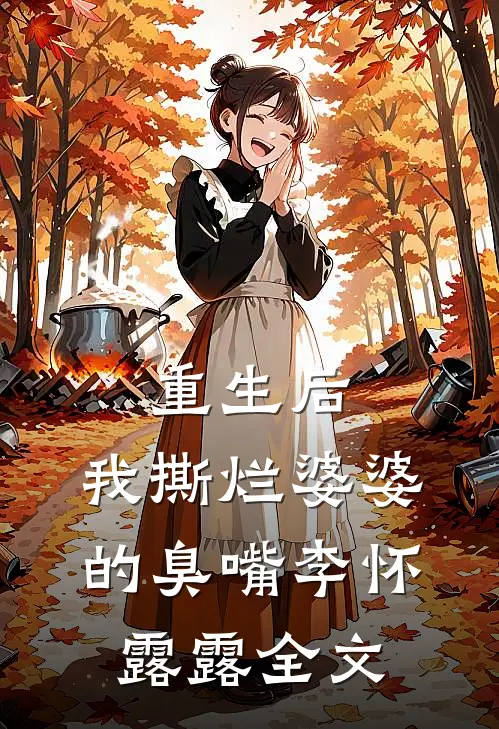 重生后，我撕烂婆婆的臭嘴李怀露露全文