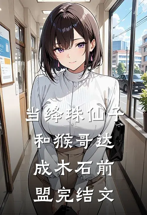 当绛珠仙子和猴哥达成木石前盟完结文