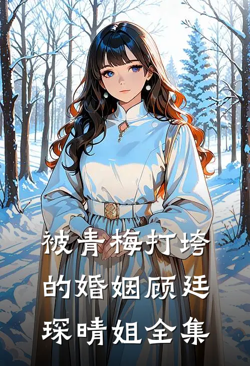 被青梅打垮的婚姻顾廷琛晴姐 全集