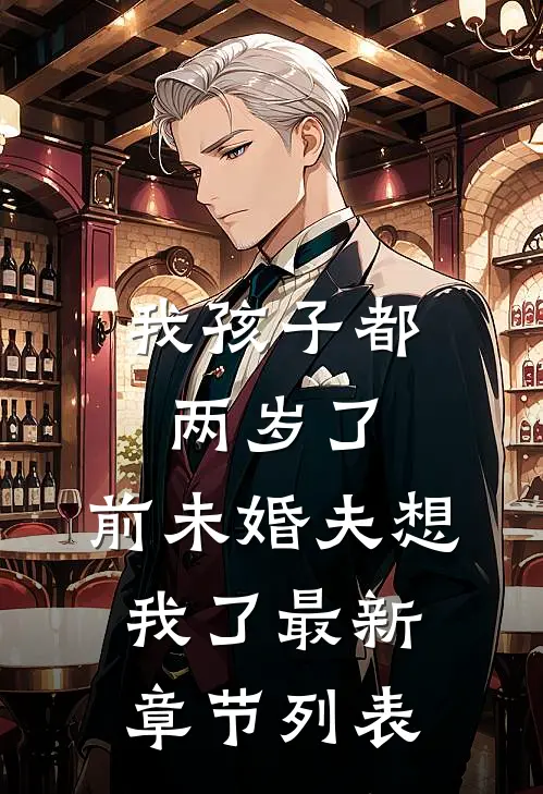 我孩子都两岁了，前未婚夫想我了最新章节列表