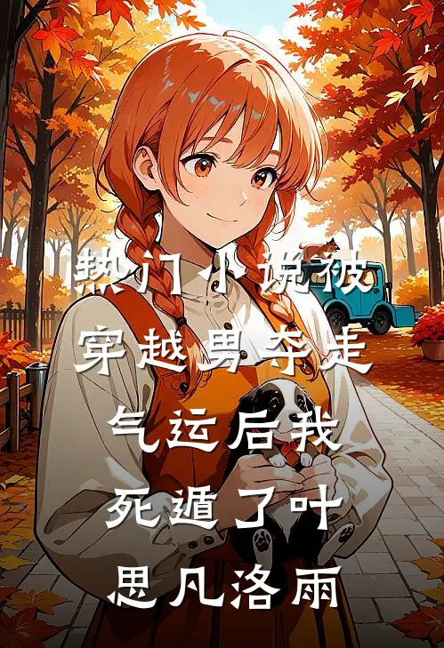 热门小说被穿越男夺走气运后我死遁了叶思凡洛雨
