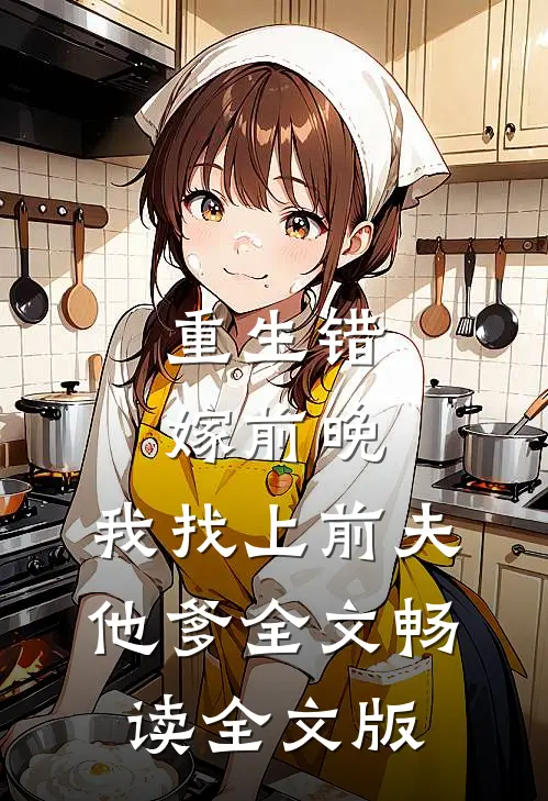 重生错嫁前晚,我找上前夫他爹全文畅读全文版