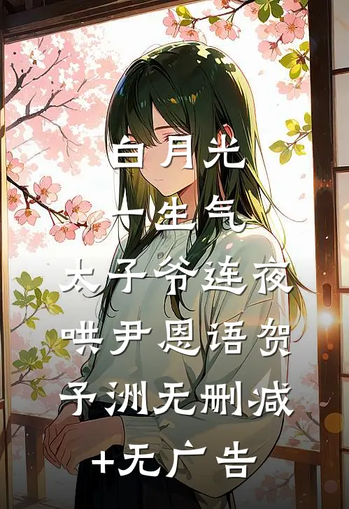 白月光一生气，太子爷连夜哄尹恩语贺予洲无删减+无广告