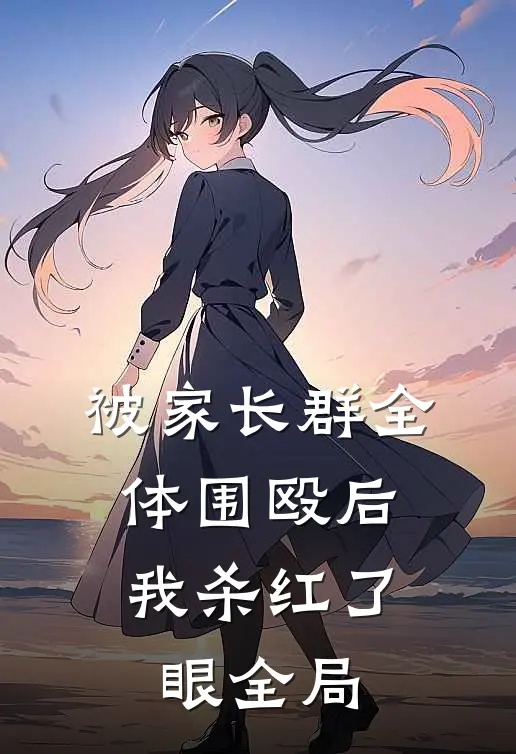 被家长群全体围殴后，我杀红了眼全局