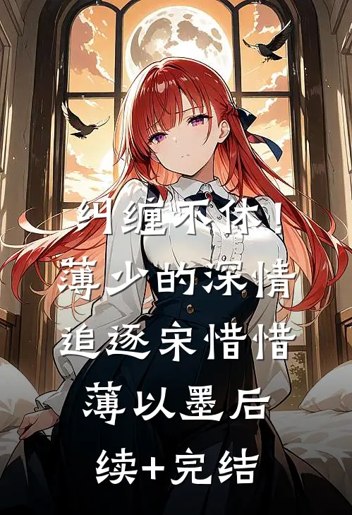 纠缠不休！薄少的深情追逐宋惜惜薄以墨后续+完结