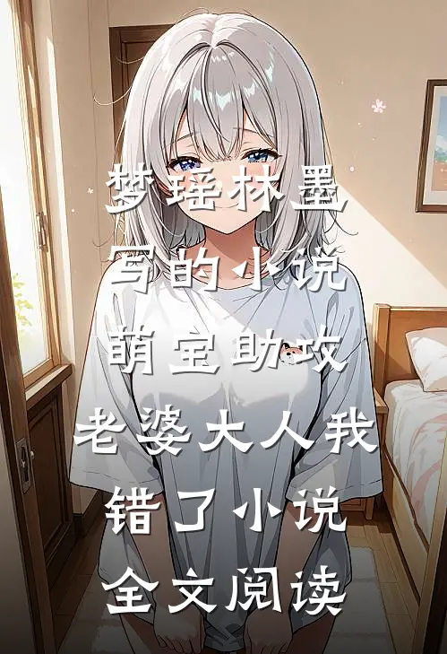 梦瑶林墨写的小说萌宝助攻：老婆大人我错了小说全文阅读