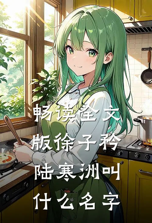 畅读全文版徐子矜陆寒洲叫什么名字