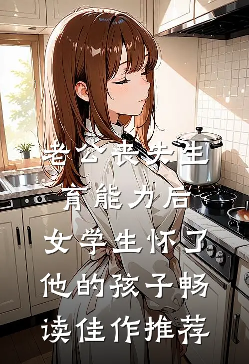 老公丧失生育能力后，女学生怀了他的孩子畅读佳作推荐