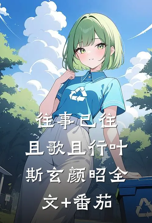 往事已往，且歌且行叶斯玄颜昭全文+番茄