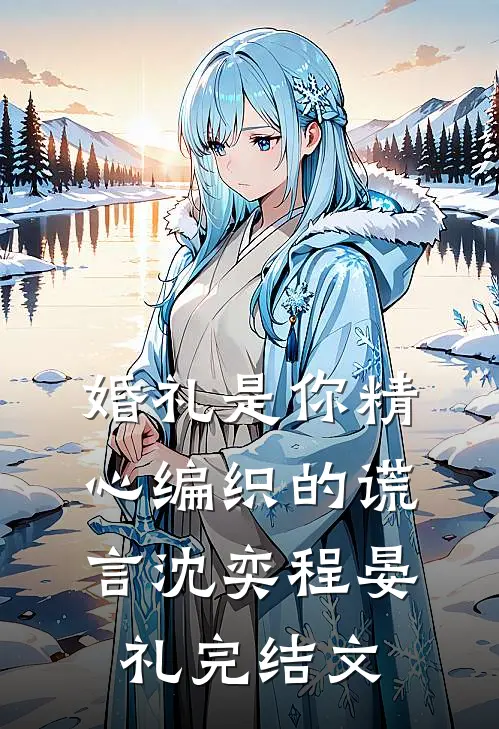 婚礼是你精心编织的谎言沈奕程晏礼完结文