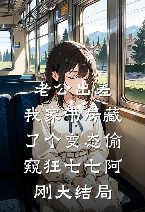 老公出差，我家书房藏了个变态偷窥狂七七阿刚大结局