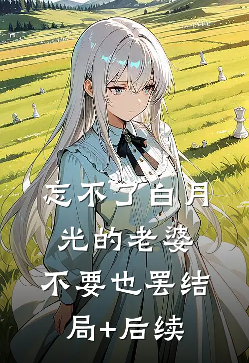 忘不了白月光的老婆，不要也罢结局+后续