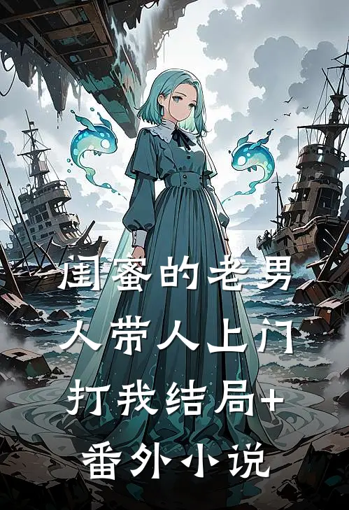 闺蜜的老男人带人上门打我结局+番外小说