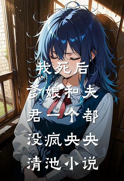 我死后，爹娘和夫君一个都没疯央央清池小说