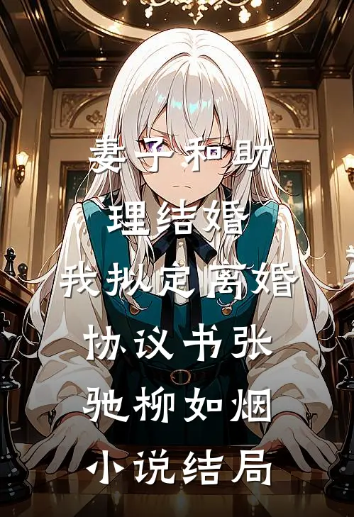 妻子和助理结婚，我拟定离婚协议书张驰柳如烟小说结局