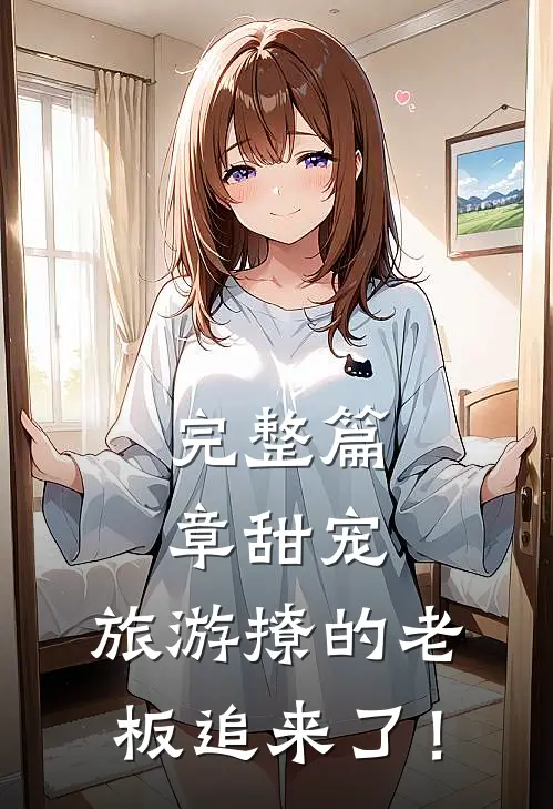 完整篇章甜宠：旅游撩的老板追来了！