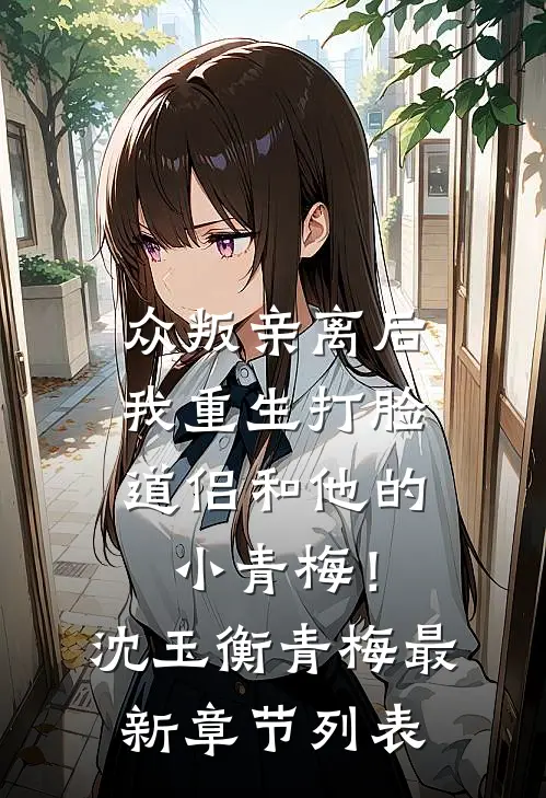 众叛亲离后，我重生打脸道侣和他的小青梅！沈玉衡青梅最新章节列表
