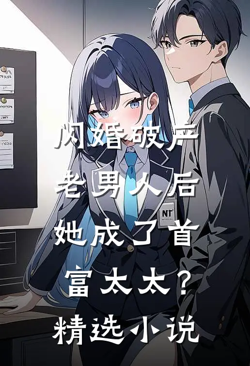 闪婚破产老男人后，她成了首富太太？精选小说