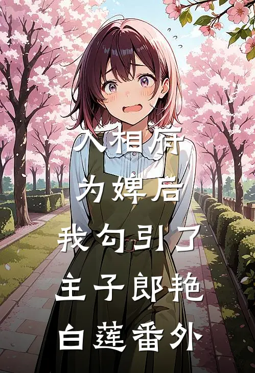 入相府为婢后，我勾引了主子郎艳白莲 番外
